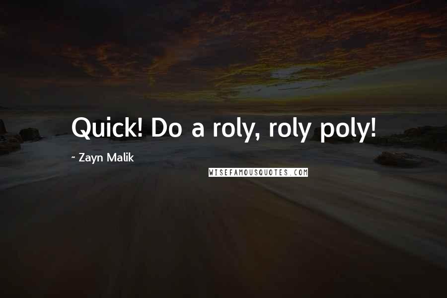 Zayn Malik Quotes: Quick! Do a roly, roly poly!