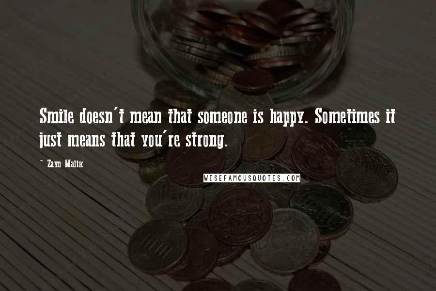 Zayn Malik Quotes: Smile doesn't mean that someone is happy. Sometimes it just means that you're strong.
