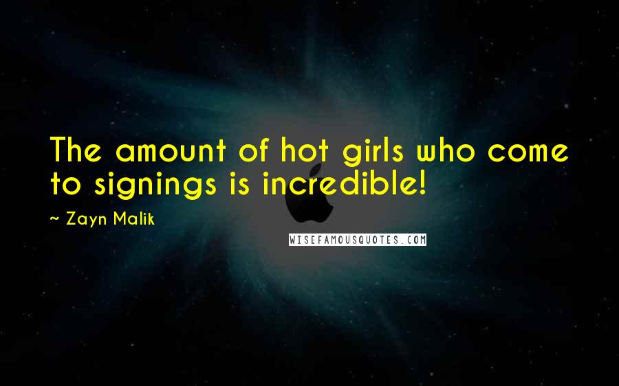 Zayn Malik Quotes: The amount of hot girls who come to signings is incredible!