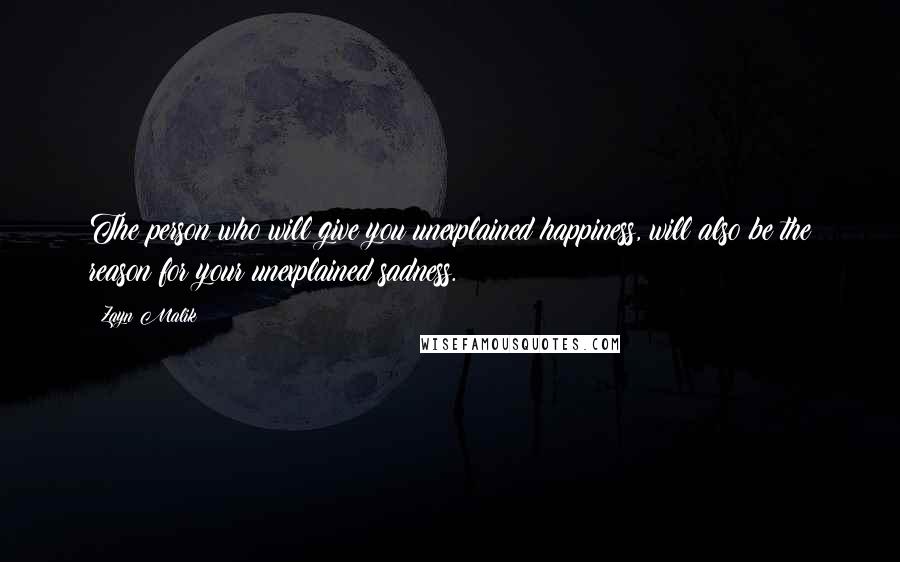 Zayn Malik Quotes: The person who will give you unexplained happiness, will also be the reason for your unexplained sadness.