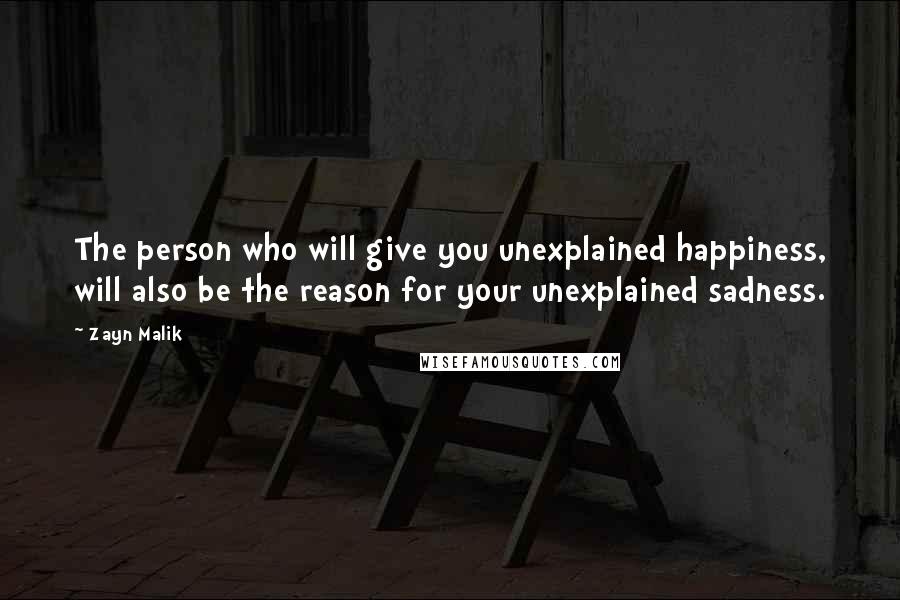 Zayn Malik Quotes: The person who will give you unexplained happiness, will also be the reason for your unexplained sadness.