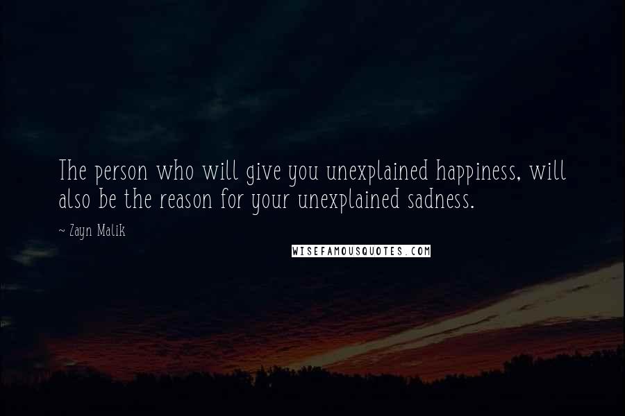 Zayn Malik Quotes: The person who will give you unexplained happiness, will also be the reason for your unexplained sadness.