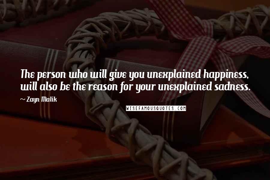 Zayn Malik Quotes: The person who will give you unexplained happiness, will also be the reason for your unexplained sadness.