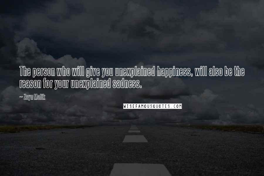 Zayn Malik Quotes: The person who will give you unexplained happiness, will also be the reason for your unexplained sadness.