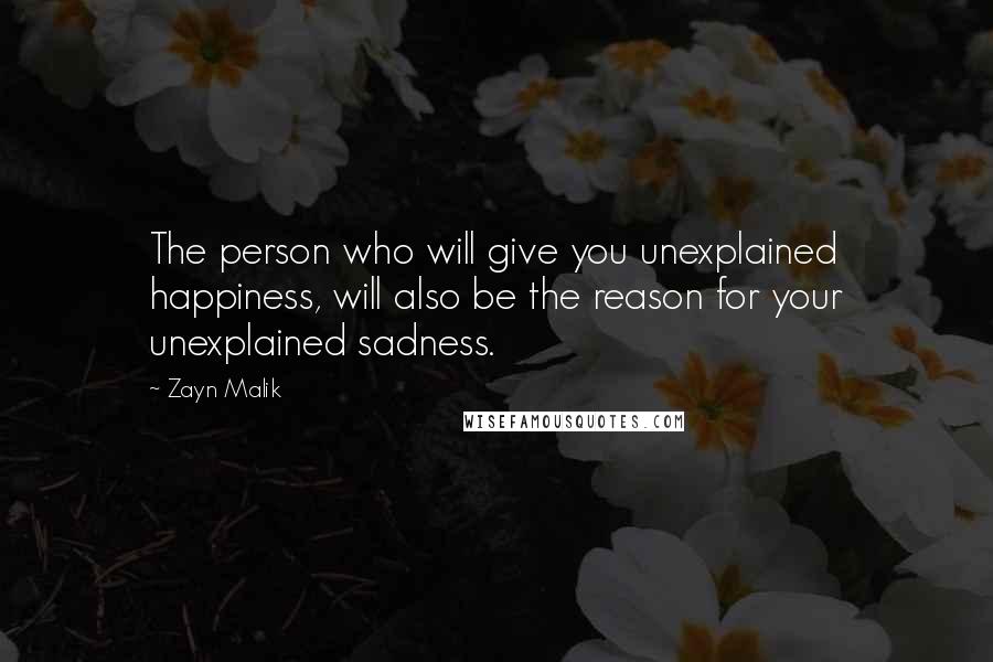 Zayn Malik Quotes: The person who will give you unexplained happiness, will also be the reason for your unexplained sadness.
