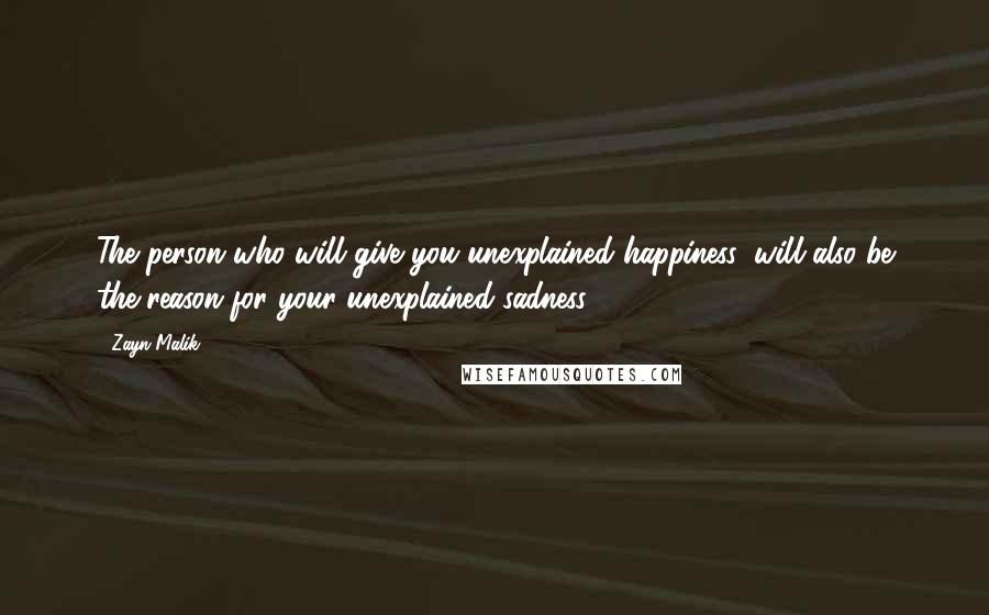 Zayn Malik Quotes: The person who will give you unexplained happiness, will also be the reason for your unexplained sadness.