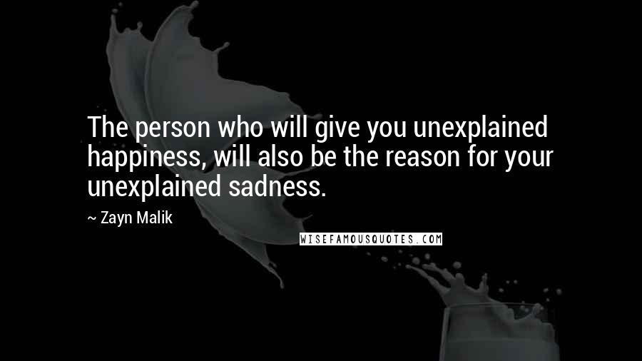 Zayn Malik Quotes: The person who will give you unexplained happiness, will also be the reason for your unexplained sadness.
