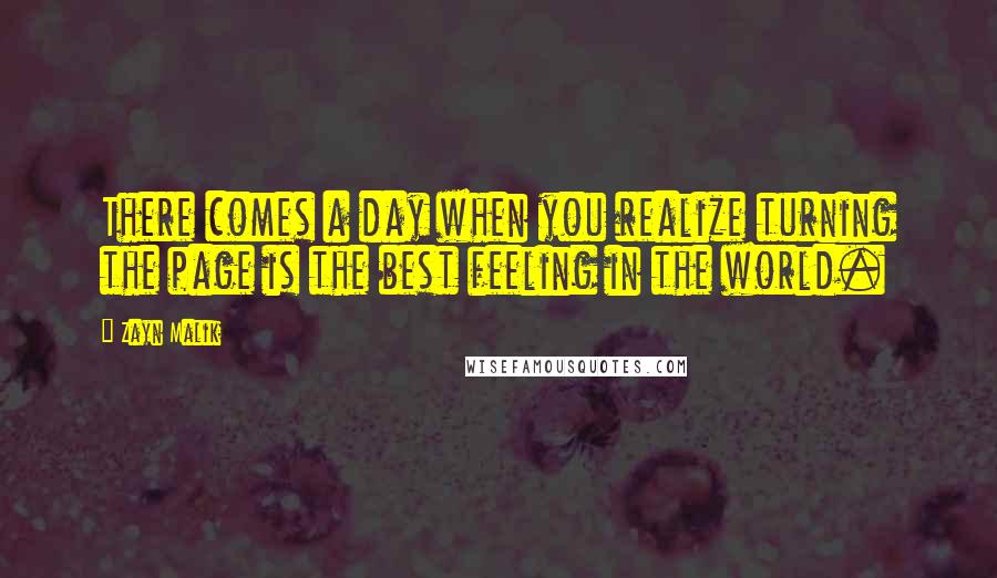 Zayn Malik Quotes: There comes a day when you realize turning the page is the best feeling in the world.