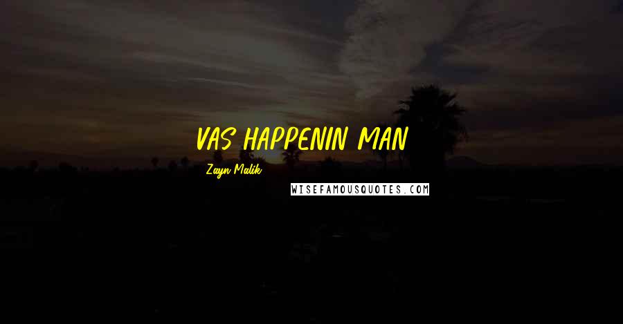 Zayn Malik Quotes: VAS HAPPENIN MAN"?