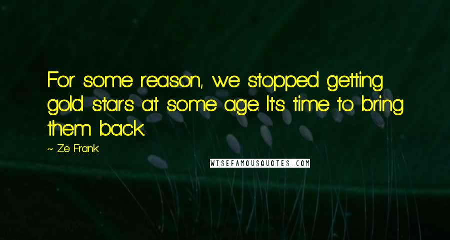 Ze Frank Quotes: For some reason, we stopped getting gold stars at some age. It's time to bring them back.