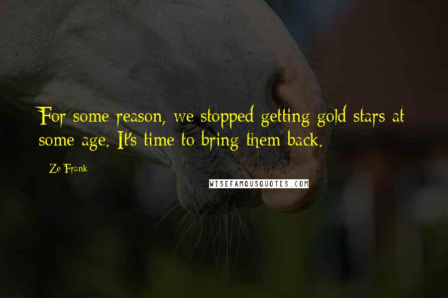 Ze Frank Quotes: For some reason, we stopped getting gold stars at some age. It's time to bring them back.