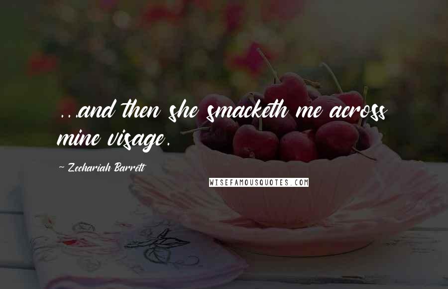 Zechariah Barrett Quotes: ...and then she smacketh me across mine visage.