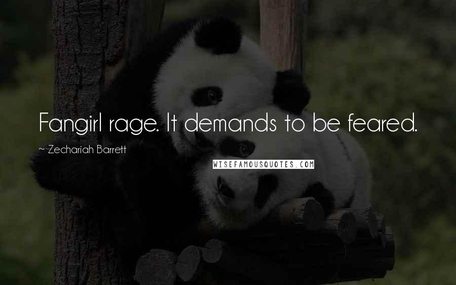 Zechariah Barrett Quotes: Fangirl rage. It demands to be feared.