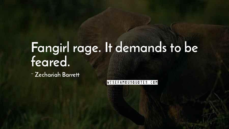 Zechariah Barrett Quotes: Fangirl rage. It demands to be feared.