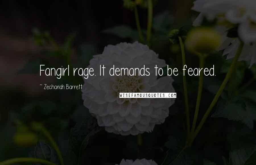Zechariah Barrett Quotes: Fangirl rage. It demands to be feared.