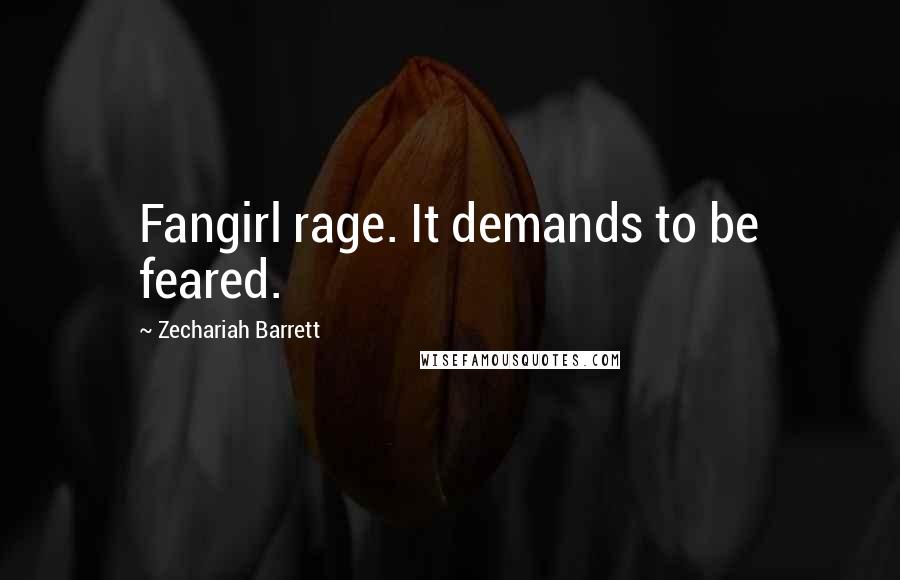 Zechariah Barrett Quotes: Fangirl rage. It demands to be feared.
