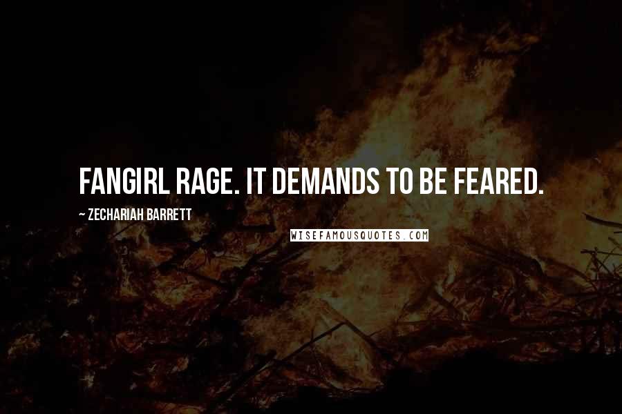 Zechariah Barrett Quotes: Fangirl rage. It demands to be feared.