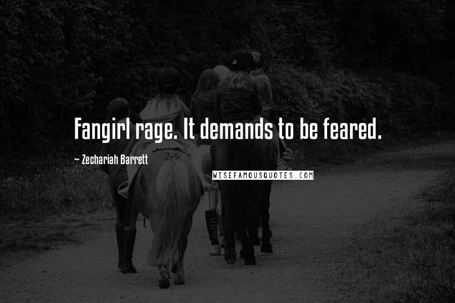 Zechariah Barrett Quotes: Fangirl rage. It demands to be feared.