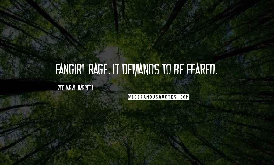 Zechariah Barrett Quotes: Fangirl rage. It demands to be feared.