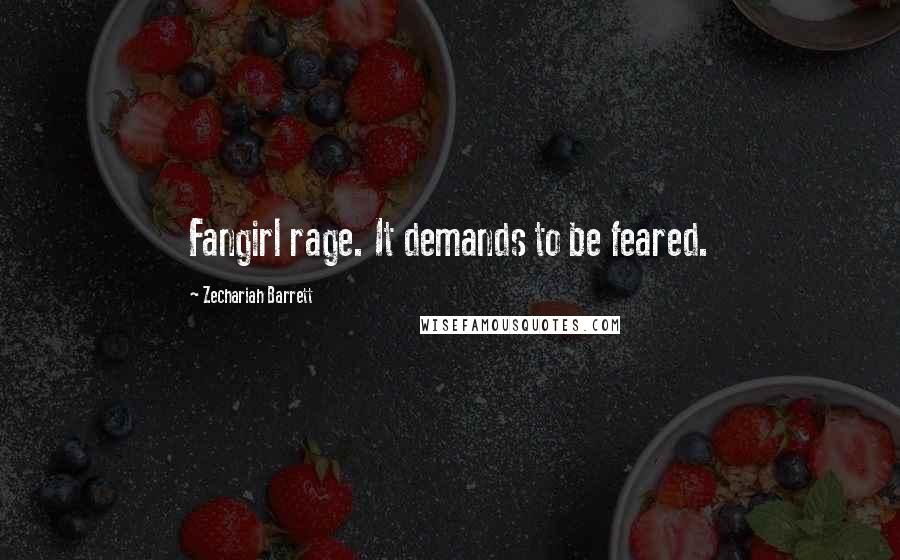 Zechariah Barrett Quotes: Fangirl rage. It demands to be feared.