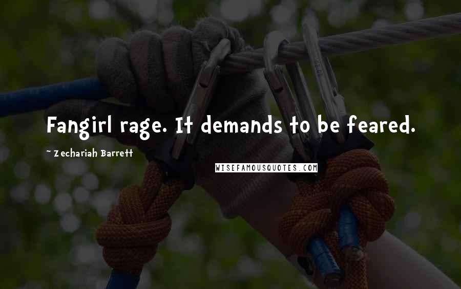 Zechariah Barrett Quotes: Fangirl rage. It demands to be feared.
