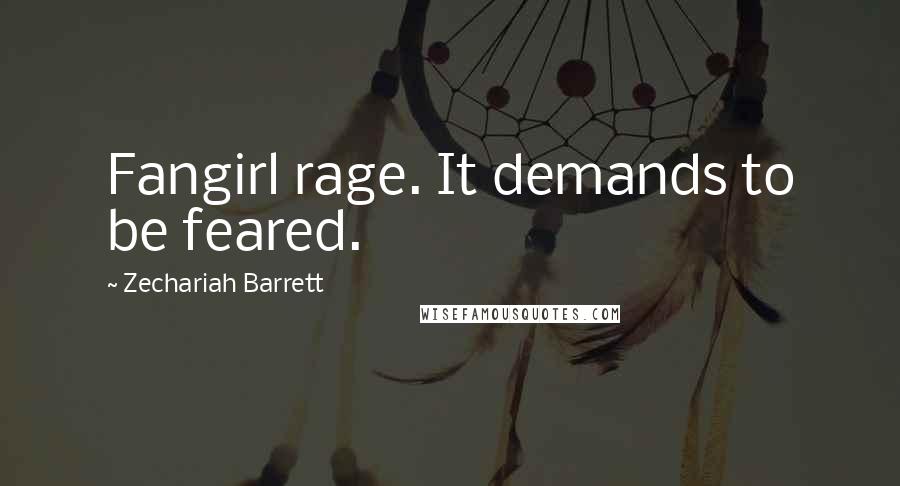Zechariah Barrett Quotes: Fangirl rage. It demands to be feared.