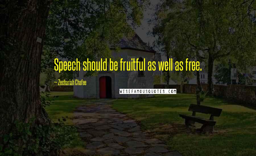 Zechariah Chafee Quotes: Speech should be fruitful as well as free.