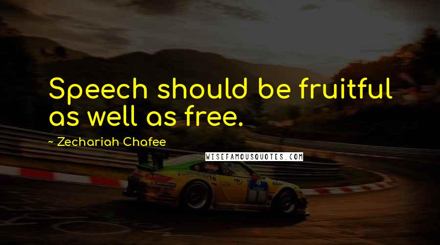 Zechariah Chafee Quotes: Speech should be fruitful as well as free.
