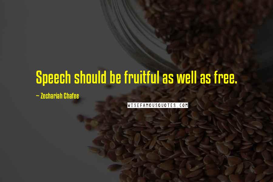 Zechariah Chafee Quotes: Speech should be fruitful as well as free.