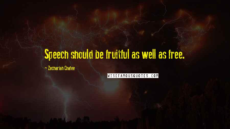 Zechariah Chafee Quotes: Speech should be fruitful as well as free.