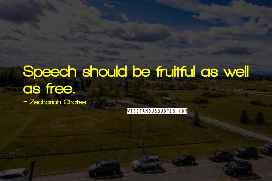 Zechariah Chafee Quotes: Speech should be fruitful as well as free.