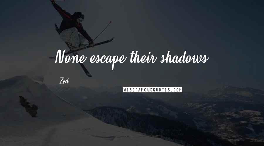 Zed Quotes: None escape their shadows