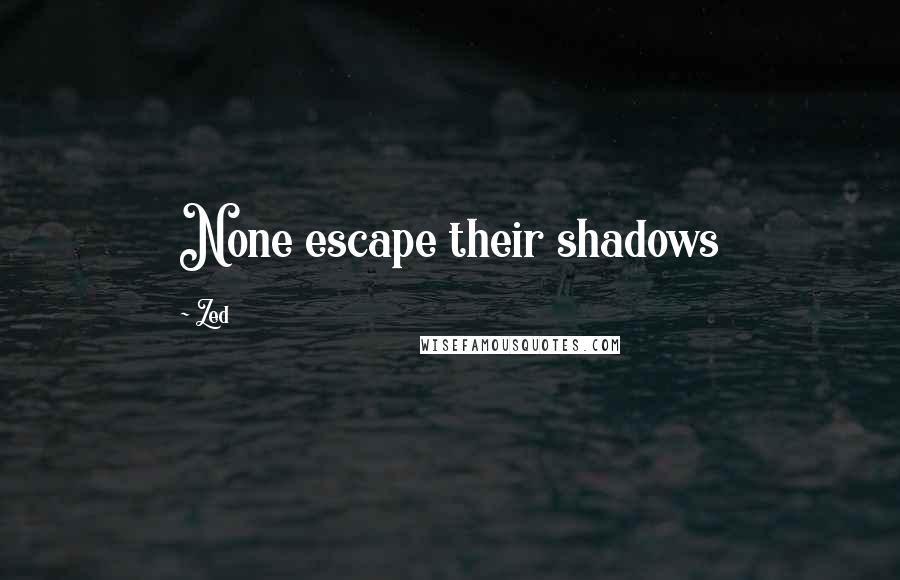 Zed Quotes: None escape their shadows