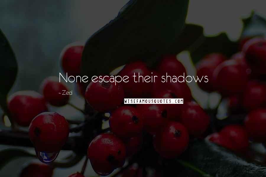 Zed Quotes: None escape their shadows