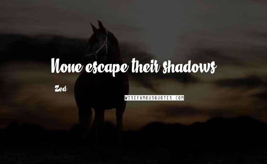 Zed Quotes: None escape their shadows