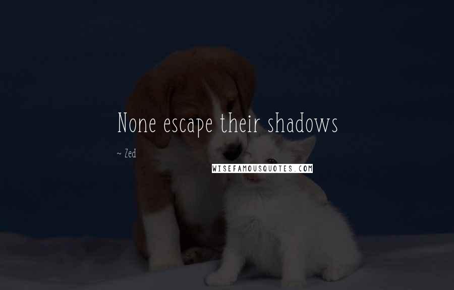 Zed Quotes: None escape their shadows