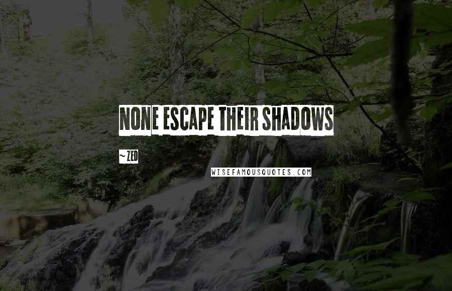 Zed Quotes: None escape their shadows