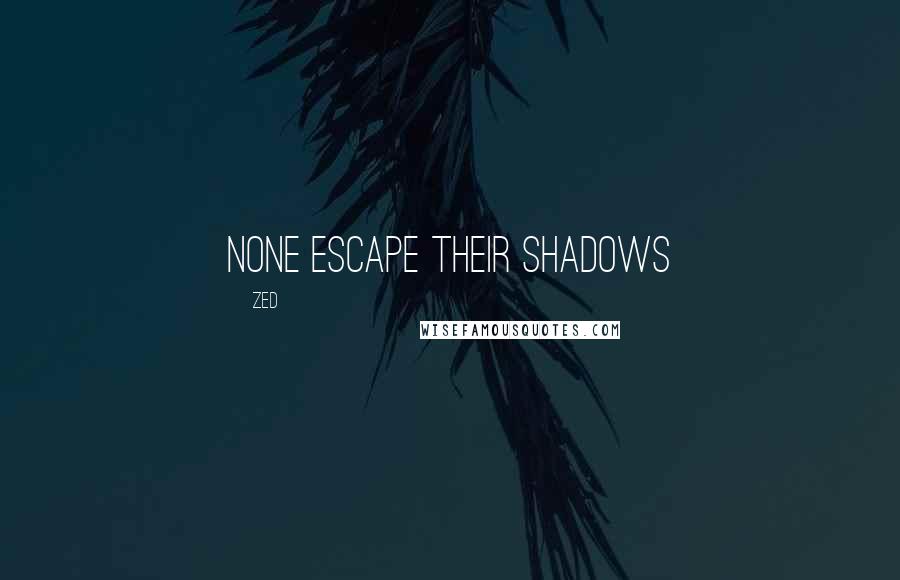 Zed Quotes: None escape their shadows