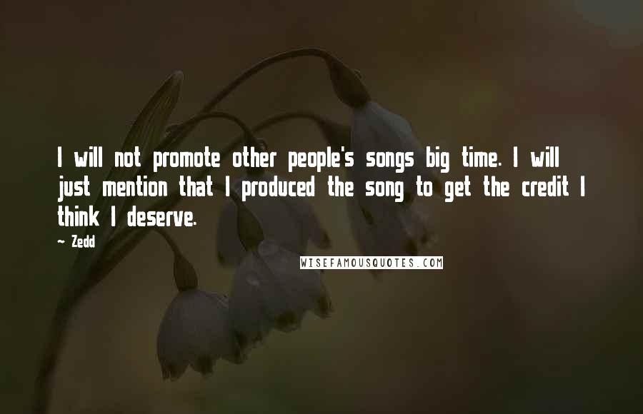 Zedd Quotes: I will not promote other people's songs big time. I will just mention that I produced the song to get the credit I think I deserve.