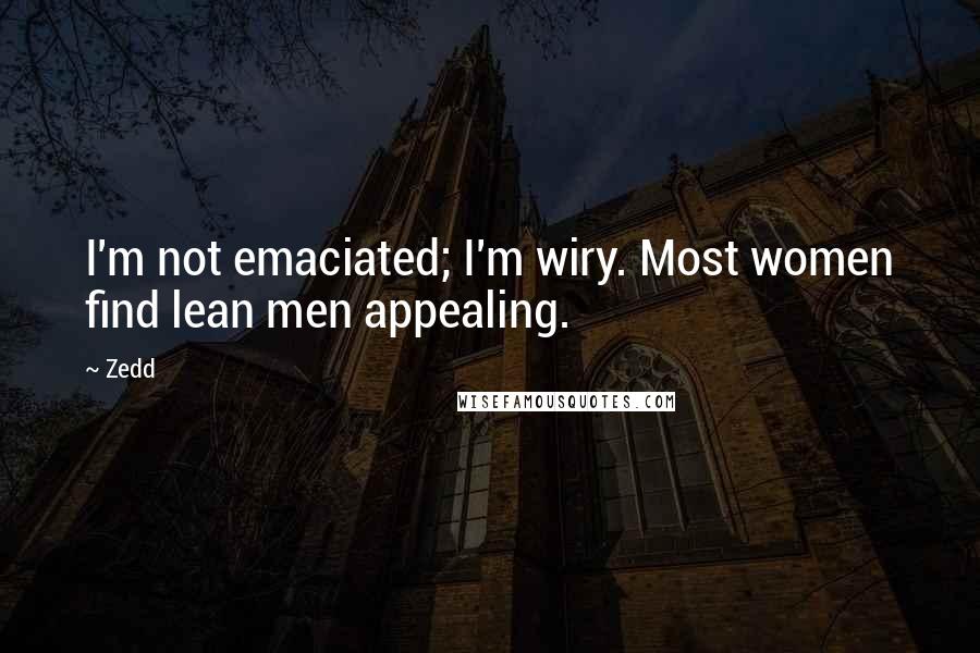 Zedd Quotes: I'm not emaciated; I'm wiry. Most women find lean men appealing.