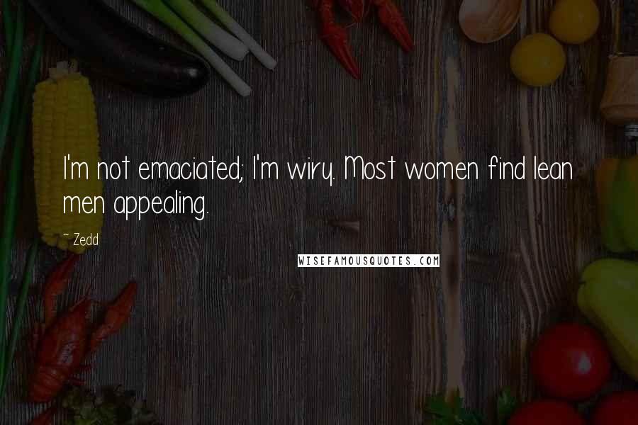 Zedd Quotes: I'm not emaciated; I'm wiry. Most women find lean men appealing.