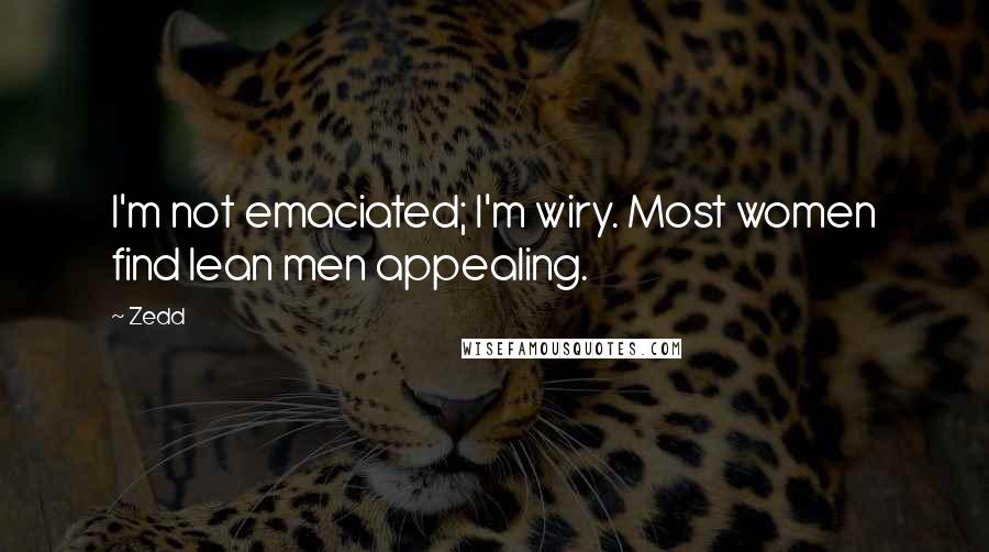 Zedd Quotes: I'm not emaciated; I'm wiry. Most women find lean men appealing.