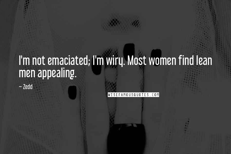 Zedd Quotes: I'm not emaciated; I'm wiry. Most women find lean men appealing.