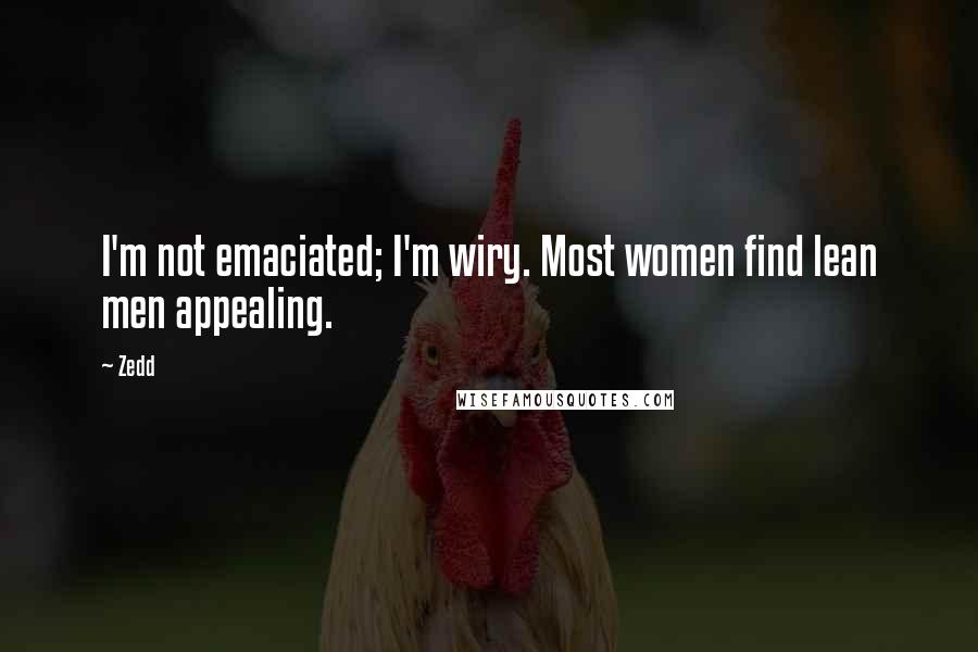 Zedd Quotes: I'm not emaciated; I'm wiry. Most women find lean men appealing.