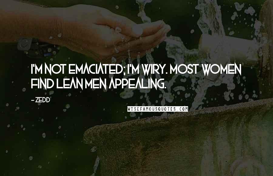 Zedd Quotes: I'm not emaciated; I'm wiry. Most women find lean men appealing.