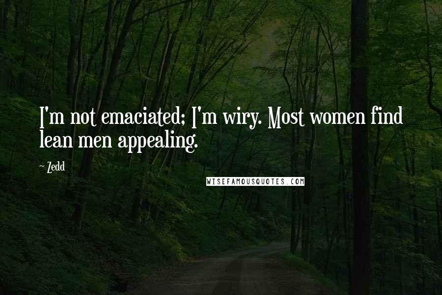 Zedd Quotes: I'm not emaciated; I'm wiry. Most women find lean men appealing.
