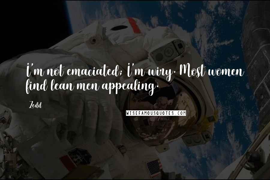 Zedd Quotes: I'm not emaciated; I'm wiry. Most women find lean men appealing.