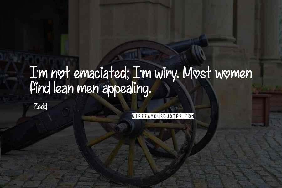 Zedd Quotes: I'm not emaciated; I'm wiry. Most women find lean men appealing.