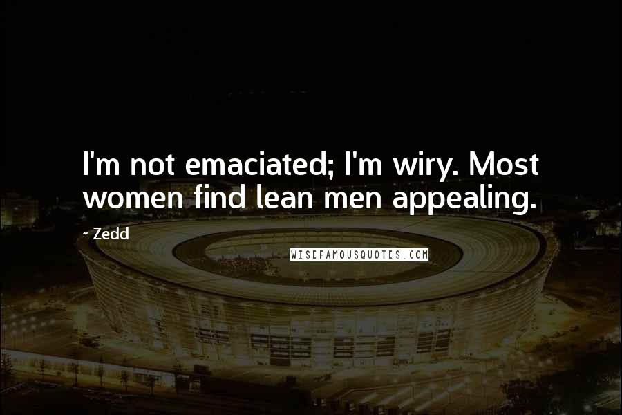 Zedd Quotes: I'm not emaciated; I'm wiry. Most women find lean men appealing.