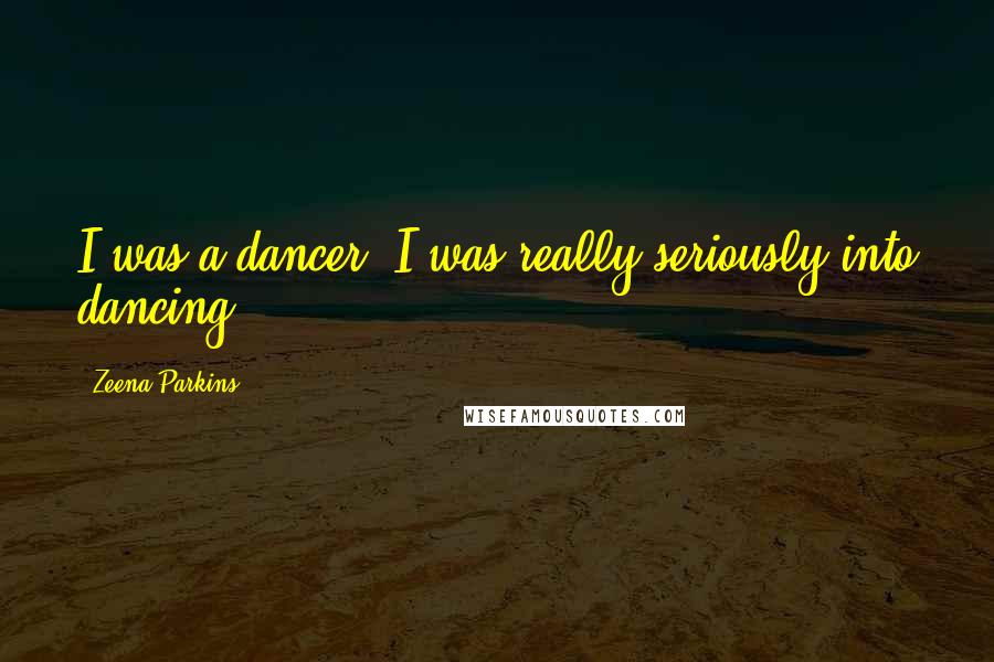 Zeena Parkins Quotes: I was a dancer. I was really seriously into dancing.